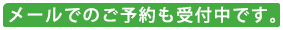 メールでのご予約も受付中です