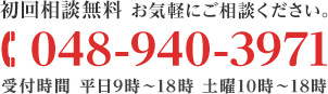 初回相談無料 お気軽にご相談ください。 TEL:048-940-3971 受付時間 平日9時〜22時 土曜10時～18時