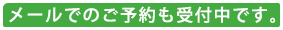 メールでのご予約も受付中です